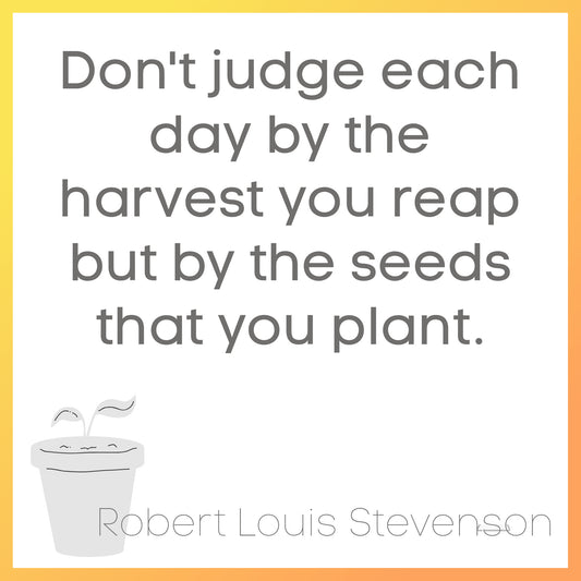 <p><strong><sp"Don't judge each day by the harvest you reap, but by the seeds that you plant" 